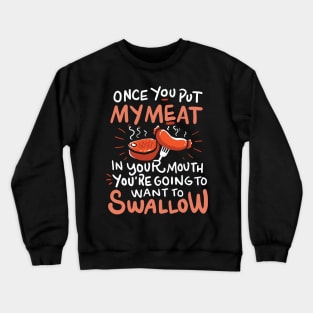 Once you put My Meat in your Mouth - Funny Anti Vegan Shirt - BBQ Shirt Crewneck Sweatshirt